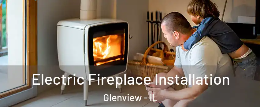  Electric Fireplace Installation Glenview - IL