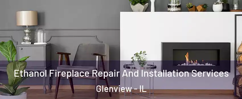  Ethanol Fireplace Repair And Installation Services Glenview - IL