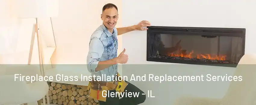  Fireplace Glass Installation And Replacement Services Glenview - IL