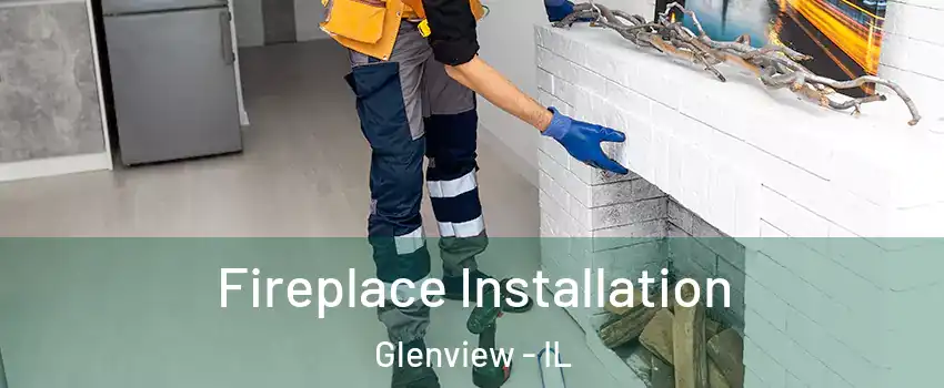  Fireplace Installation Glenview - IL