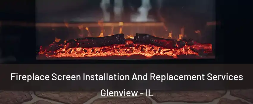  Fireplace Screen Installation And Replacement Services Glenview - IL