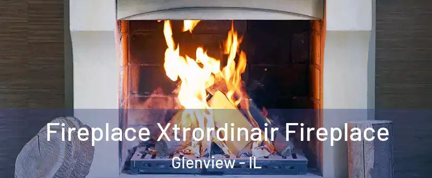  Fireplace Xtrordinair Fireplace Glenview - IL