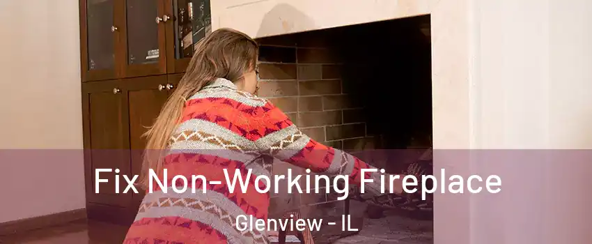  Fix Non-Working Fireplace Glenview - IL