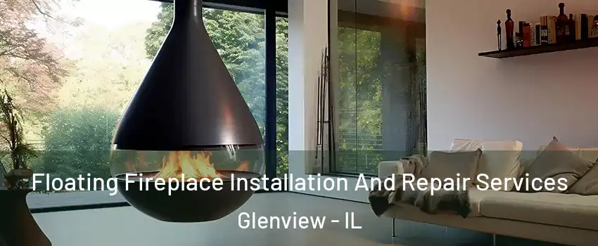 Floating Fireplace Installation And Repair Services Glenview - IL