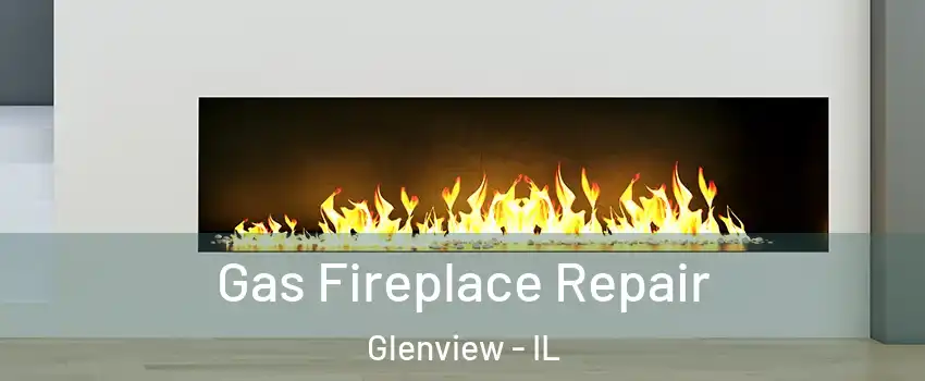  Gas Fireplace Repair Glenview - IL