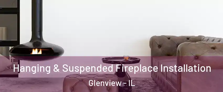  Hanging & Suspended Fireplace Installation Glenview - IL