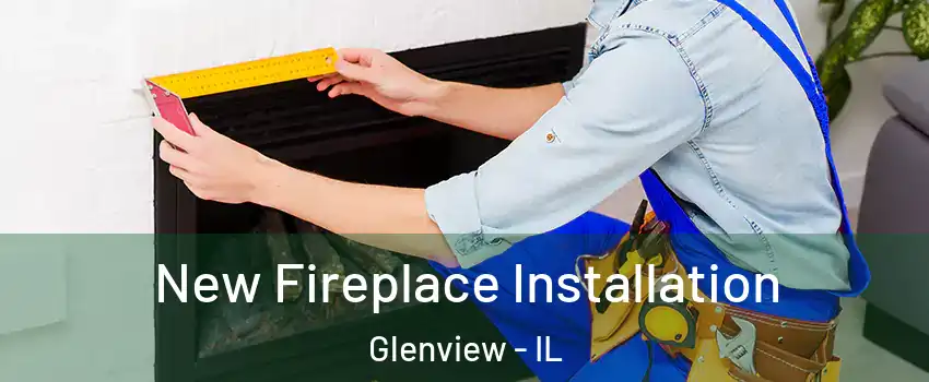 New Fireplace Installation Glenview - IL
