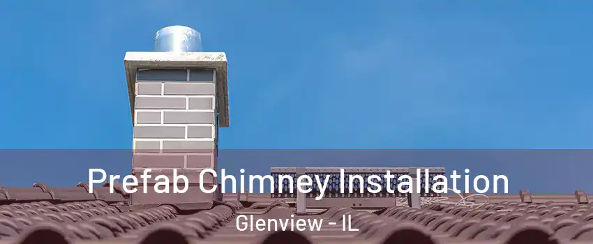  Prefab Chimney Installation Glenview - IL