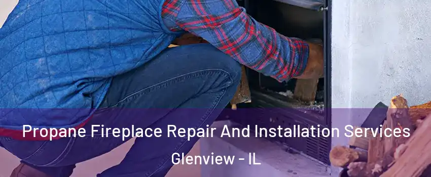  Propane Fireplace Repair And Installation Services Glenview - IL