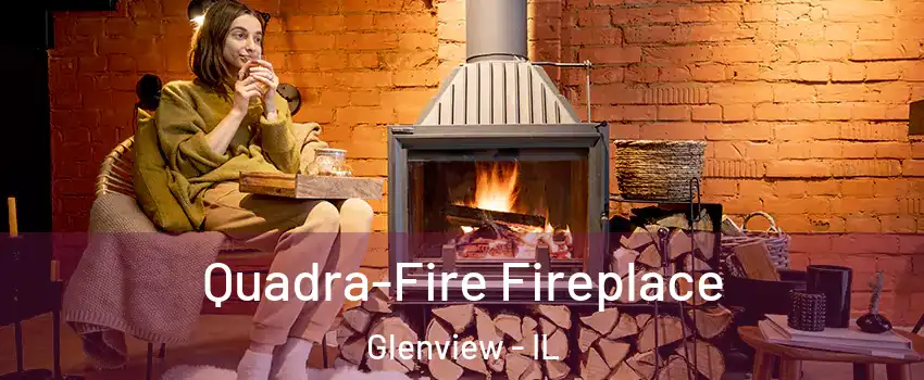  Quadra-Fire Fireplace Glenview - IL