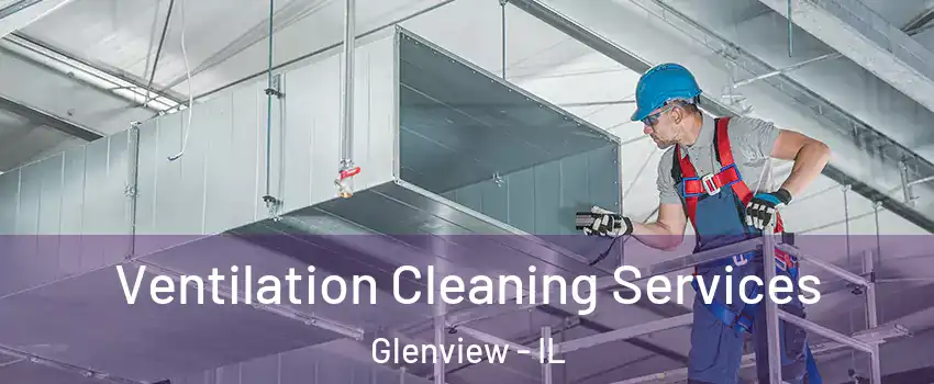 Ventilation Cleaning Services Glenview - IL