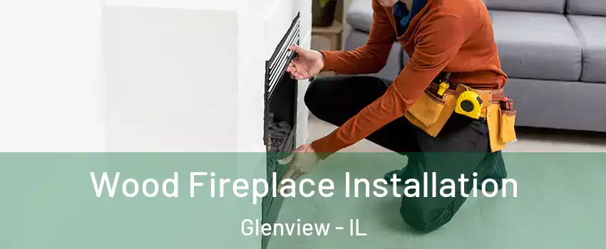  Wood Fireplace Installation Glenview - IL